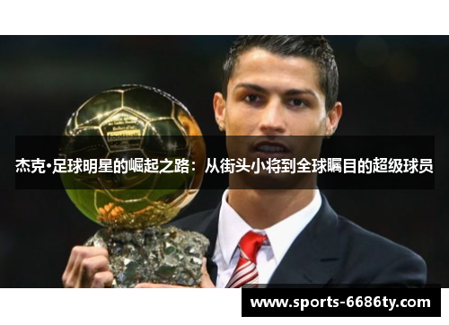 杰克·足球明星的崛起之路：从街头小将到全球瞩目的超级球员