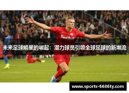 未来足球明星的崛起：潜力球员引领全球足球的新潮流