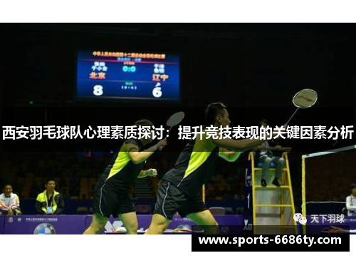 西安羽毛球队心理素质探讨：提升竞技表现的关键因素分析