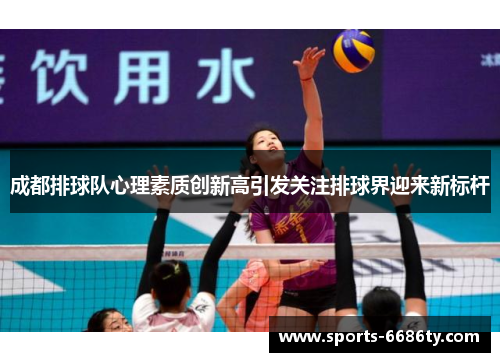 成都排球队心理素质创新高引发关注排球界迎来新标杆