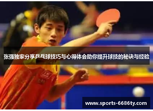 张强独家分享乒乓球技巧与心得体会助你提升球技的秘诀与经验